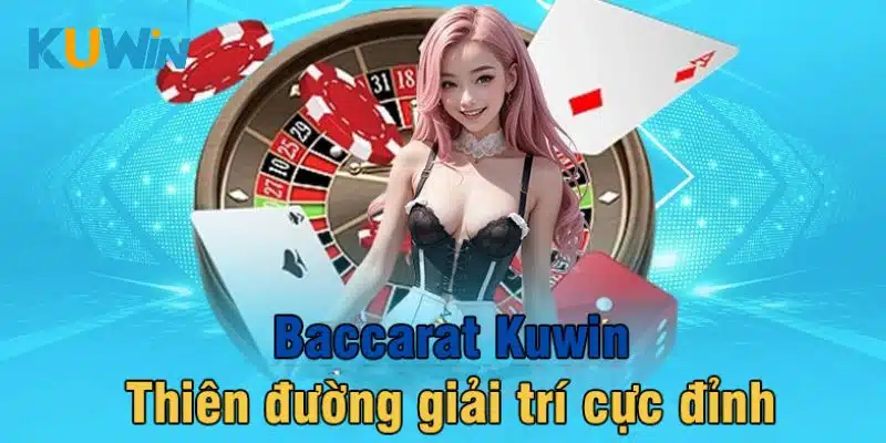 Baccarat Kuwin casino - Thiên dường giải trí cực đỉnh