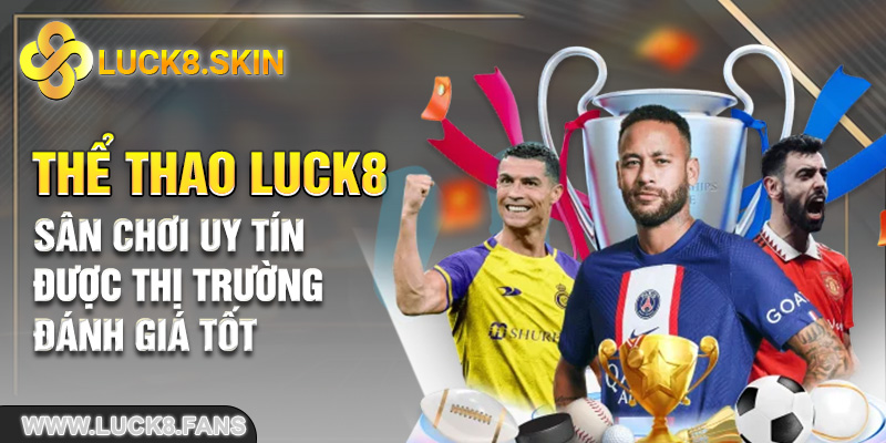 Thể thao Luck8 - Sân chơi uy tín được thị trường đánh giá tốt