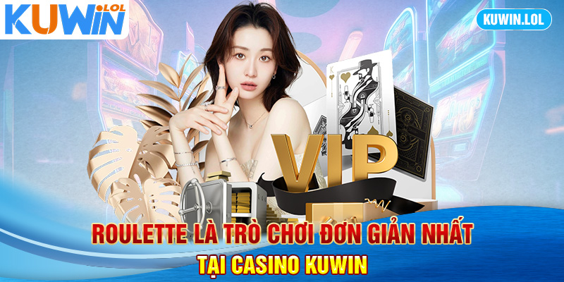 Roulette là trò chơi đơn giản nhất tại Casino Kuwin