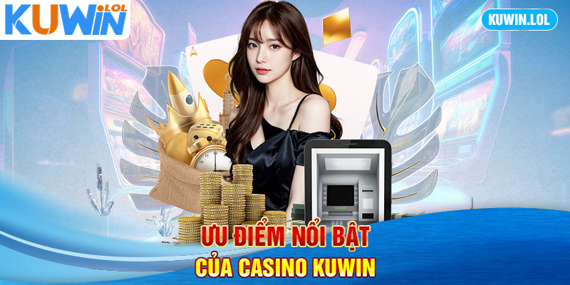 Ưu điểm nổi bật của Casino Kuwin